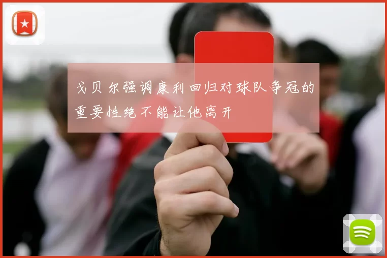 戈贝尔强调康利回归对球队争冠的重要性绝不能让他离开